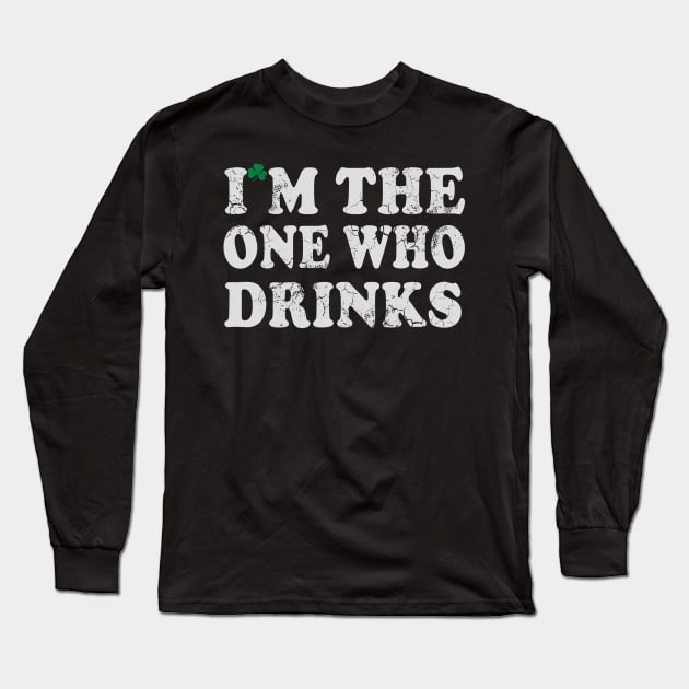 I'm The One Who Drinks St Patrick's Day Irish Humor Long Sleeve T-Shirt by E